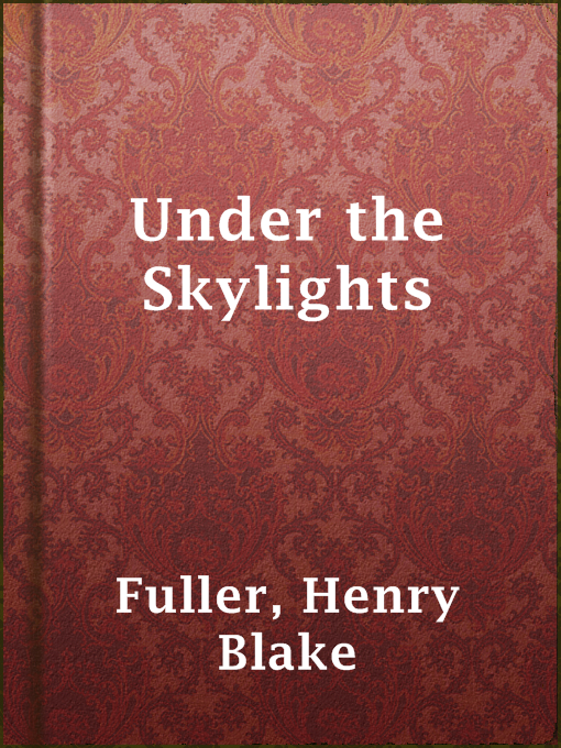 Title details for Under the Skylights by Henry Blake Fuller - Available